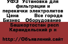 УФЭ-1Установка для фильтрации и перекачки электролитов › Цена ­ 111 - Все города Бизнес » Оборудование   . Башкортостан респ.,Караидельский р-н